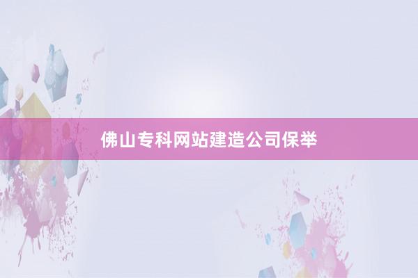 佛山专科网站建造公司保举
