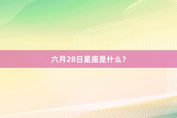 六月28日星座是什么？