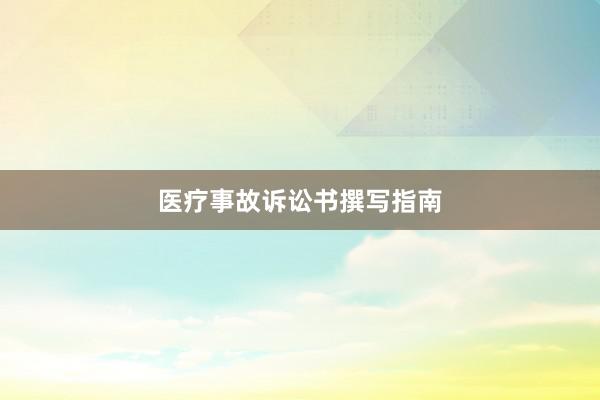 医疗事故诉讼书撰写指南