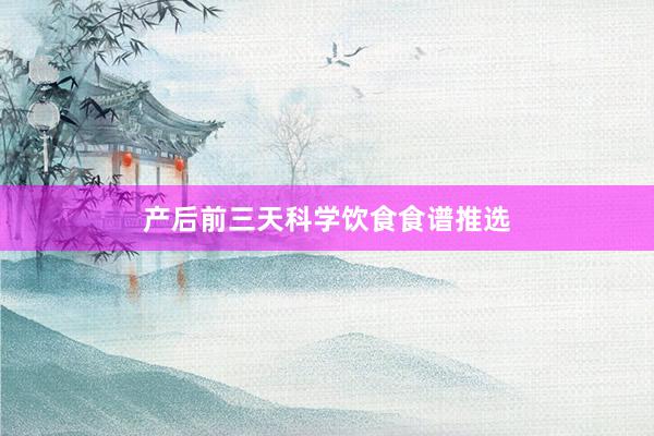 产后前三天科学饮食食谱推选