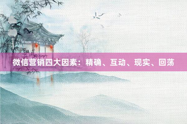 微信营销四大因素：精确、互动、现实、回荡